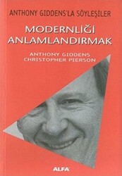 Modernliği Anlamlandırmak Anthony Giddens’la Söyleşiler - 1