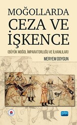 Moğollarda Ceza ve İşkence Büyük Moğol İmparatorluğu Ve İlhanlılar - Nobel Akademik Yayıncılık