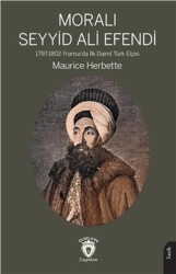 Moralı Seyyid Efendi 1797-1802 Fransada İlk Daimi Türk Elçisi - Dorlion Yayınları