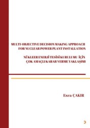 Multi-Objective Decision Making Approach For Nuclear Power Plant Installation-Nükleer Enerji Tesisi Kurulumu İçin Çok Amaçlı Karar Verme Yaklaşımı - 1