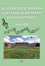 Musikimizde İz Bırakan Güftekâr ve Bestekâr Parlamenterler - Liman Yayınevi