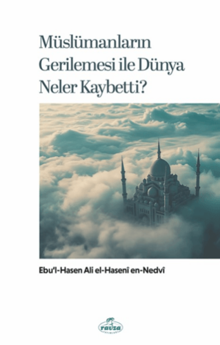 Müslümanların Gerilemesi ile Dünya Neler Kaybetti? - 1