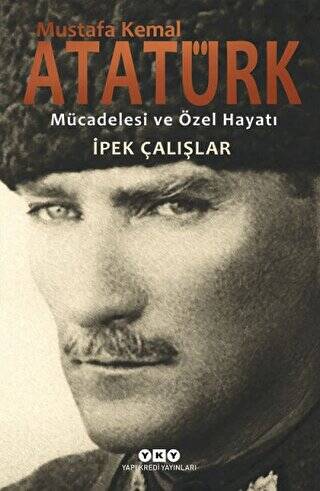 Mustafa Kemal Atatürk - Mücadelesi ve Özel Hayatı - 1