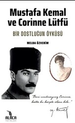 Mustafa Kemal ve Corinne Lütfü - Bir Dostluğun Öyküsü - 1