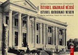 Müze-i Hümayun’dan Günümüze İstanbul Arkeoloji Müzesi - From Imperial Times To The Present İstanbul Archaeology Museum - 1