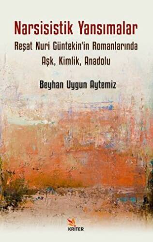 Narsisistik Yansımalar: Reşat Nuri Güntekin`in Romanlarında Aşk, Kimlik, Anadolu - 1