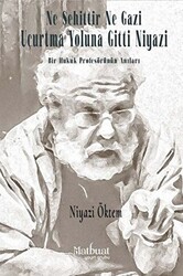 Ne Şehittir Ne Gazi Uçurtma Yoluna Gitti Niyazi - Bir Hukuk Profesörünün Anıları - 1