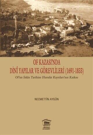 Of Kazası’nda Dini Yapılar ve Görevlileri 1691-1833 - 1