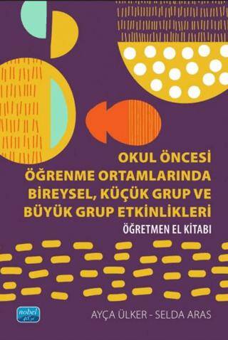 Okul Öncesi Öğrenme Ortamlarında Bireysel, Küçük Grup ve Büyük Grup Etkinlikleri - Öğretmen El Kitabı - 1