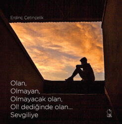 Olan, Olmayan, Olmayacak olan, Ol! dediğinde olan... Sevgiliye - 1