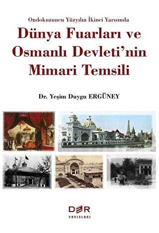 Ondokuzuncu Yüzyılın İkinci Yarısında Dünya Fuarları ve Osmanlı Devleti`nin Mimari Temsili - 1