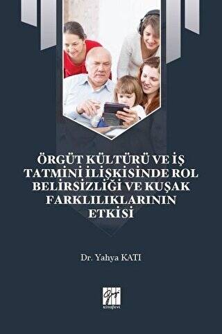 Örgüt Kültürü ve İş Tatmini İlişkisinde Rol Belirsizliği ve Kuşak Farklılıklarının Etkisi - 1