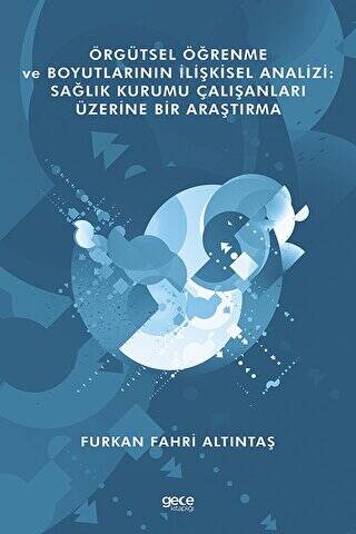 Örgütsel Öğrenme ve Boyutlarının İlişkisel Analizi: Sağlık Kurumu Çalışanları Üzerine Bir Araştırma - 1