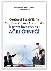 Örgütsel Sessizlik ile Örgütsel Güven Arasındaki İlişkinin İncelenmesi: Ağrı Örneği - Hiperlink Yayınları