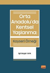 Orta Anadolu’da Kentsel Yaşlanma: Kayseri Örneği - Nobel Bilimsel Eserler
