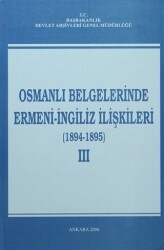 Osmanlı Belgelerinde Ermeni - İngiliz İlişkileri Cilt: 3 - 1