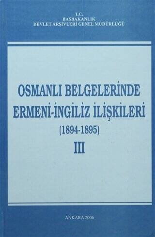 Osmanlı Belgelerinde Ermeni - İngiliz İlişkileri Cilt: 3 - 1