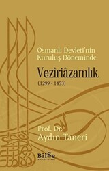 Osmanlı Devleti’nin Kuruluş Döneminde Veziriazamlık 1299 - 1453 - Bilge Kültür Sanat