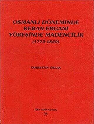 Osmanlı Döneminde Keban-Ergani Yöresinde Madencilik 1775-1850 - 1