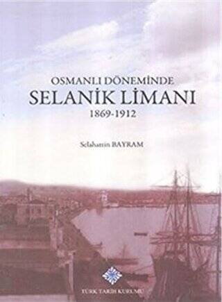 Osmanlı Döneminde Selanik Limanı 1869 - 1912 - 1