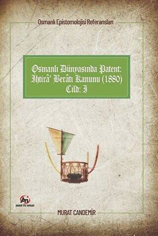 Osmanlı Dünyasında Patent: İhtira Beratı Kanunu 1880: Osmanlı Epistemolojisi Referansları - Cilt 1 - 1
