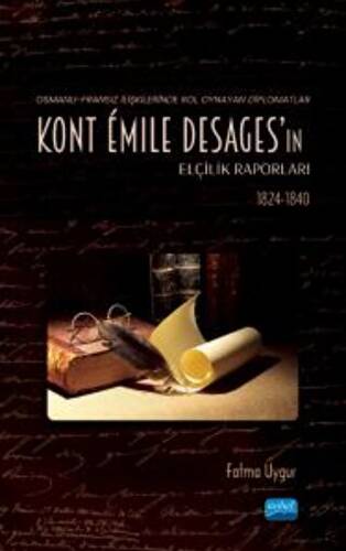 Osmanlı-Fransız İlişkilerinde Rol Oynayan Diplomatlar - Kont Émile Desages’ın Elçilik Raporları 1824-1840 - 1