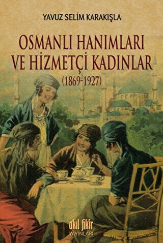 Osmanlı Hanımları ve Hizmetçi Kadınlar 1869-1927 - 1