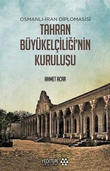 Osmanlı-İran Diplomasisi Tahran Büyükelçiliği`nin Kuruluşu - 1