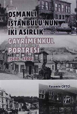 Osmanlı İstanbulu` nun İki Asırlık Gayrimenkul Portresi 1500 - 1700 - 1