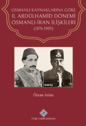 Osmanlı Kaynaklarına Göre II. Abdülhamid Dönemi Osmanlı-İran İlişkileri 1876-1909 - Türk Tarih Kurumu Yayınları