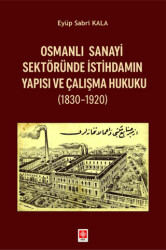 Osmanlı Sanayi Sektöründe İstihdamın Yapısı ve Çalışma Hukuku 1830-1920 - Ekin Basım Yayın