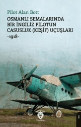 Osmanlı Semalarında Bir İngiliz Pilotun Casusluk Keşif Uçuşları -1918 - 1