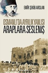 Osmanlı’da Ayrılık Yanlısı Araplara Sesleniş - 1