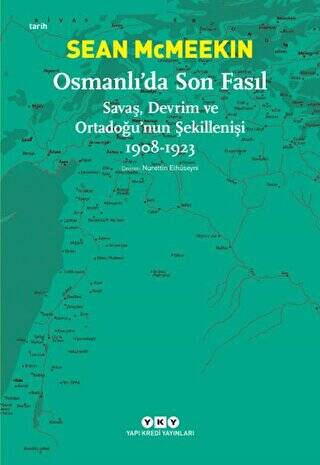 Osmanlı’da Son Fasıl-Savaş, Devrim Ve Ortadoğu’nun Şekillenişi 1908 - 1923 - 1