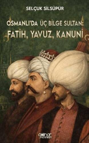 Osmanlı’da Üç Bilge Sultan: Fatih, Yavuz, Kanuni - 1
