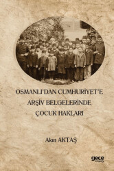 Osmanlı’dan Cumhuriyet’e Arşiv Belgelerinde Çocuk Hakları - 1