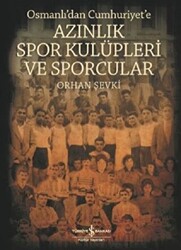 Osmanlı`dan Cumhuriyet`e Azınlık Spor Kulüpleri ve Sporcular - İş Bankası Kültür Yayınları