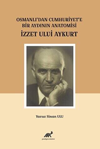 Osmanlı`dan Cumhuriyet`e Bir Aydının Anatomisi İzzet Ulvi Aykurt - 1