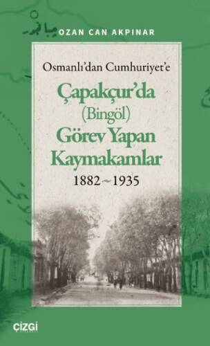 Osmanlı`dan Cumhuriyet`e Çapakçur`da Bingöl Görev Yapan Kaymakamlar 1882-1935 - 1
