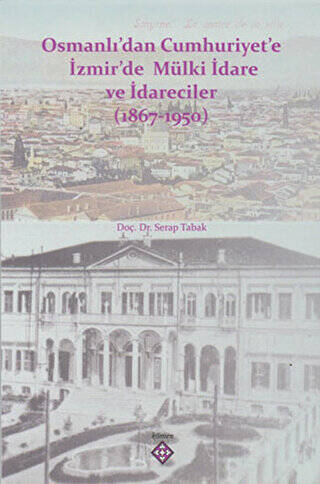 Osmanlı’dan Cumhuriyet’e İzmir’de Mülki İdare ve İdareciler 1867-1950 - 1