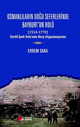 Osmanlıların Doğu Seferinde Bayburt’un Rolü 1514-1770 - 1