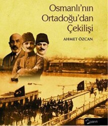 Osmanlı’nın Ortadoğu’dan Çekilişi - 1