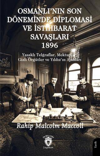 Osmanlı`nın Son Döneminde Diploması ve İstihbarat Savaşları 1896 - 1