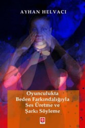 Oyunculukta Beden Farkındalığıyla Ses Üretme ve Şarkı Söyleme - Ekin Basım Yayın