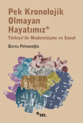 Pek Kronolojik Olmayan Hayatımız: Türkiye`de Modernleşme ve Sanat - 1