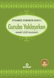 Peygamber Efendimizin Hayatı 5 - Guruba Yaklaşırken - Ensar Neşriyat