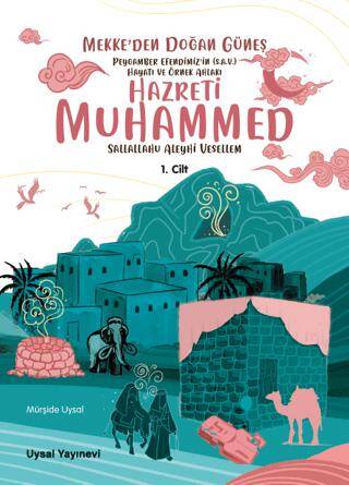 Peygamber Efendimiz’in S.A.V. Hayatı ve Örnek Ahlakı Mekke’den Doğan Güneş 1. Cilt - 1
