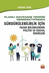 Planlı Davranış Teorisi Perspektifinden Sürdürülebilirlik İçin Pazar Bölümlerinin Politik ve Sosyal Önerileri - Nobel Bilimsel Eserler