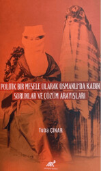 Politik Bir Mesele Olarak Osmanlı`da Kadın - Sorunlar ve Çözüm Arayışları - 1