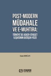 Post-Modern Müdahale ve E-Muhtıra: Türkiye’de Asker-Siyaset İlişkisinin Değişen Yüzü - Efe Akademi Yayınları